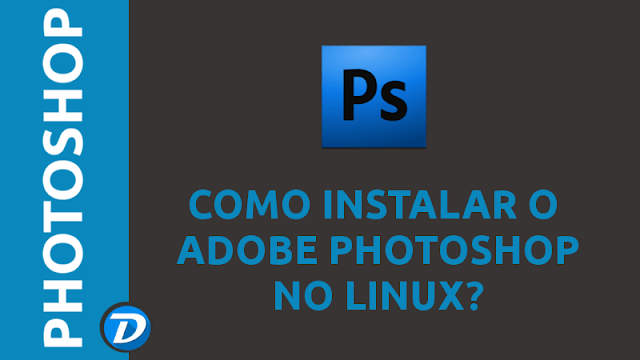 Como instalar o Adobe Photoshop no Linux sem complicação