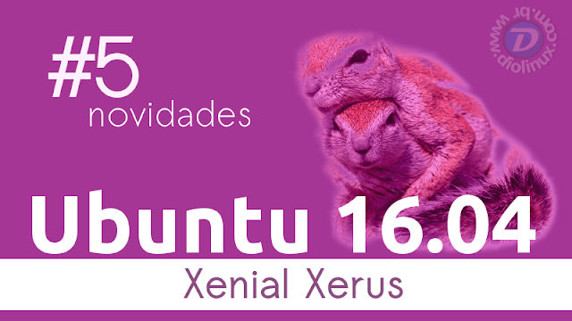 5 novidades que virão com o Ubuntu 16.04 LTS Xenial Xerus