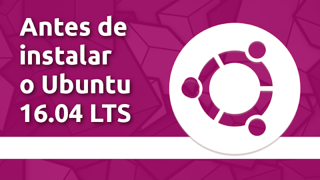Tudo o que você precisa saber antes de migrar para o Ubuntu 16.04 LTS