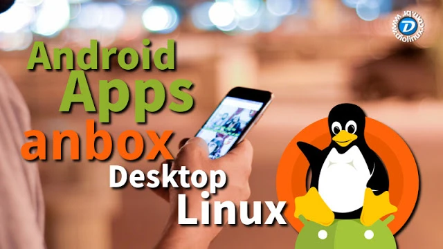 Anbox - O projeto que quer integrar Apps de Android nas distros Linux de Desktop