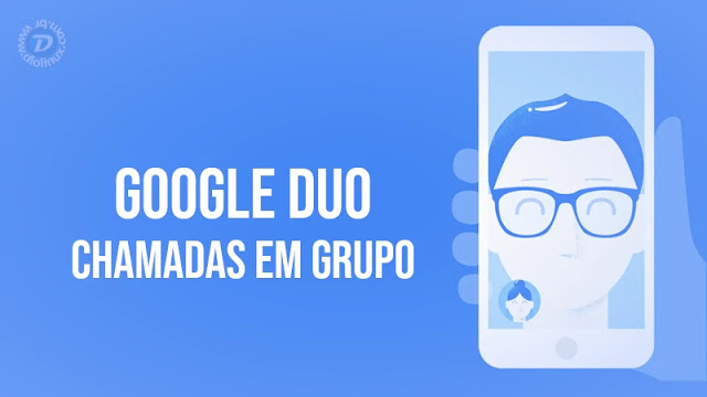 Google Duo recebe função chamadas em grupo