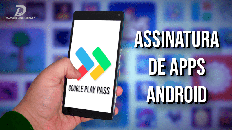 Conheça o Google Play Pass, o Netflix dos apps Android” - Diolinux