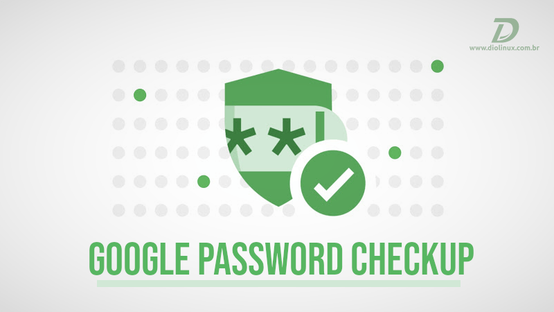 Google Password Checkup, agora alerta caso houver vazamento de senha