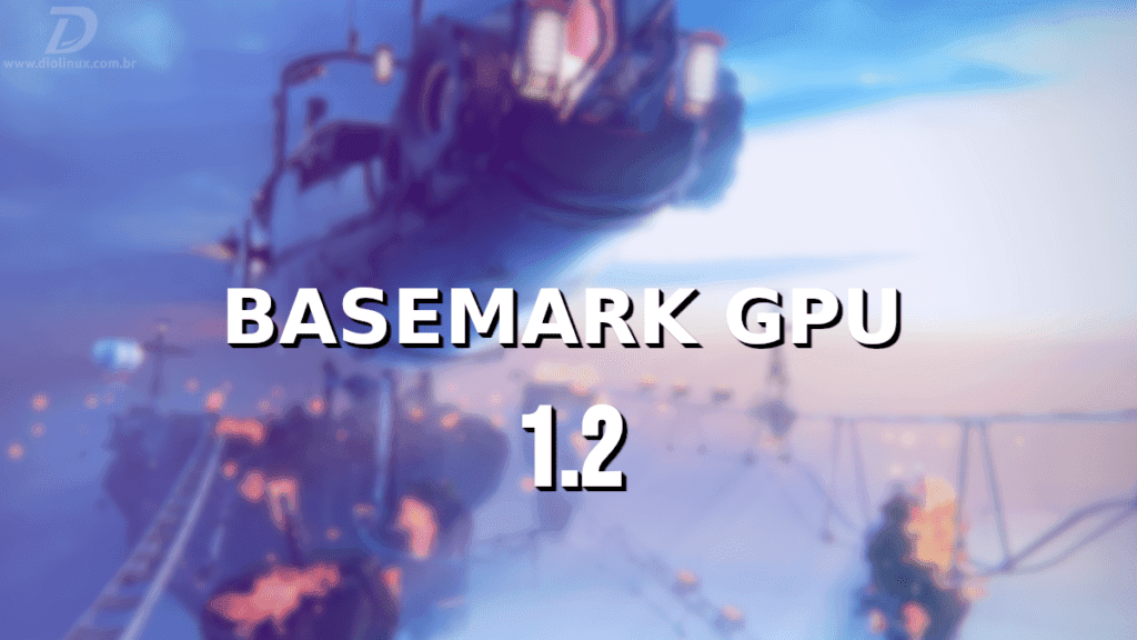 Basemark GPU 1.2 uma ferramenta avançada de benchmarking