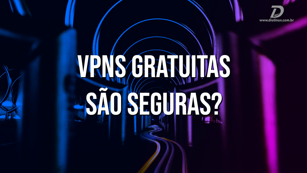 VPNs gratuitas são seguras?